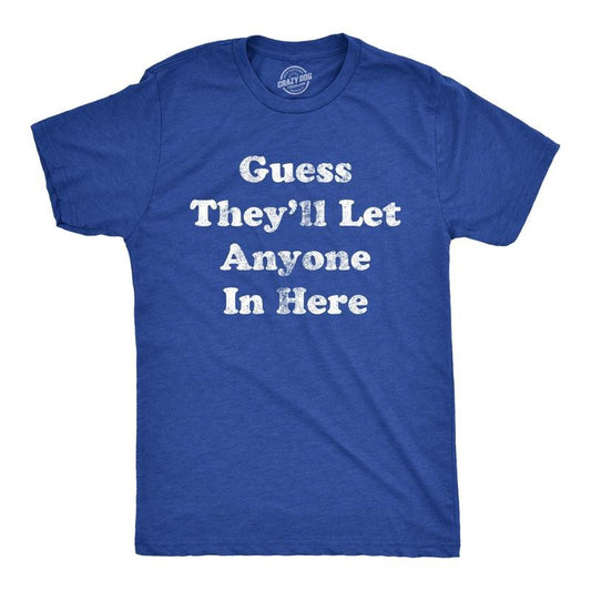 Mens Guess Theyll Let Anyone In Here T Shirt Funny Sarcastic Text Graphic Novelty Tee For Guys