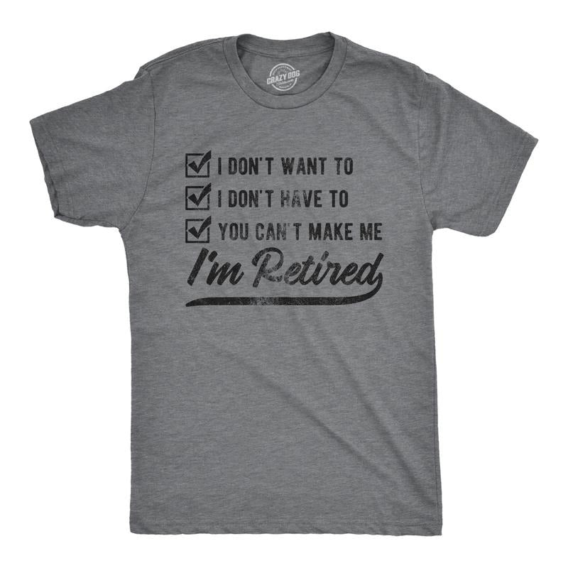 Mens I Don't Want to I Don't Have to You Can't Make Me I'm Retired T Shirt Funny Graphic Tee Mens Funny T Shirts Cool Tees Soft Stylish Casual Menswear Grandpa Apparel for Men Funny Office Short Dark Grey