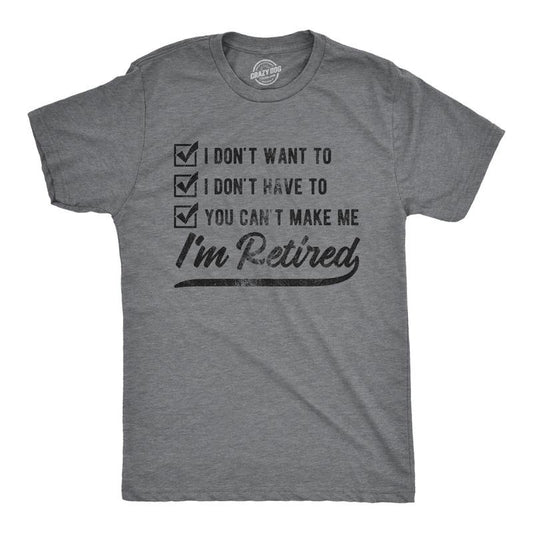 Mens I Don't Want to I Don't Have to You Can't Make Me I'm Retired T Shirt Funny Graphic Tee Mens Funny T Shirts Cool Tees Soft Stylish Casual Menswear Grandpa Apparel for Men Funny Office Short Dark Grey