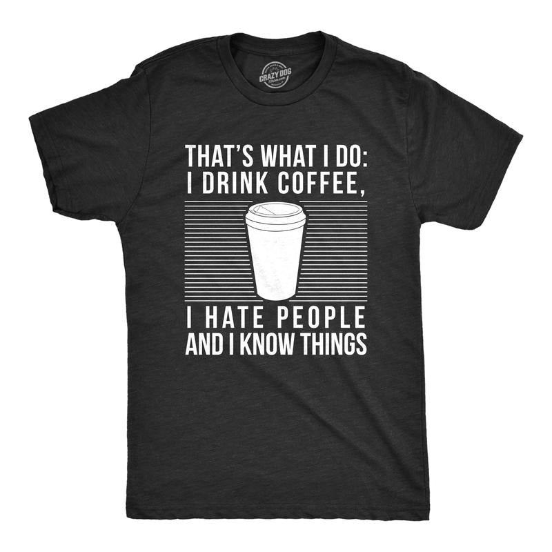 Mens I Drink Coffee I Hate People and I Know Things T Shirt Funny Morning Cup Novelty Graphic Tee Mens Funny T Shirts Cool Tees Soft Stylish Casual Menswear Introvert Apparel for Men Funny Coffee Black