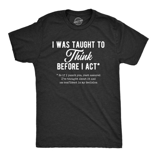 Mens I Was Taught To Think Before I Act Tshirt Funny Punch You Sarcastic Graphic Tee