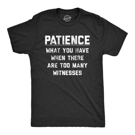 Mens Patience What You Have When There Are Too Many Witnesses T Shirt Funny Sarcastic Graphic Tee Mens Funny T Shirts Cool Tees Soft Stylish Casual Menswear Funny Sarcastic Short Sleeve Novelty Tees Black