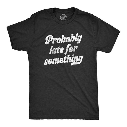 Mens Probably Late For Something T Shirt Funny Busy Lazy Hilarious Graphic Novelty Tee Mens Funny T Shirts Cool Tees Soft Stylish Casual Menswear Funny Sarcastic Short Sleeve Novelty Tees for Guys Black