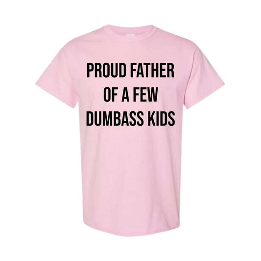 Mens Proud Father Of A Few Dumbass Kids T-shirt Funny Parenting Fathers Day Tee, Fatherday gifts, Full Color, Full Size Classic Cotton