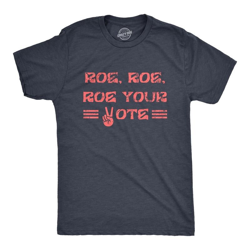 Mens Roe Roe Roe Your Vote T Shirt Awesome Womens Rights Row V Wade Graphic Tee For Guys Mens Funny T Shirts Cool Tees Soft Stylish Casual Menswear Political T Shirt for Men Funny Motivational T Shirt Navy - ROE