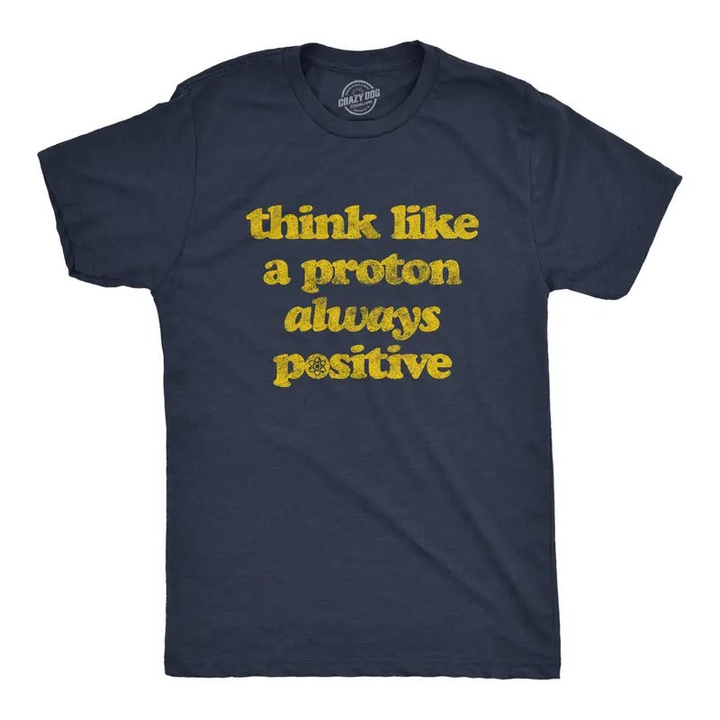 Mens Think Like A Proton Always Positive T Shirt Funny Atom Nerdy Science Teacher Graphic Tee Mens Funny T Shirts Cool Tees Soft Stylish Casual Menswear Nerd Apparel for Men Funny Science Short Sleeve Navy