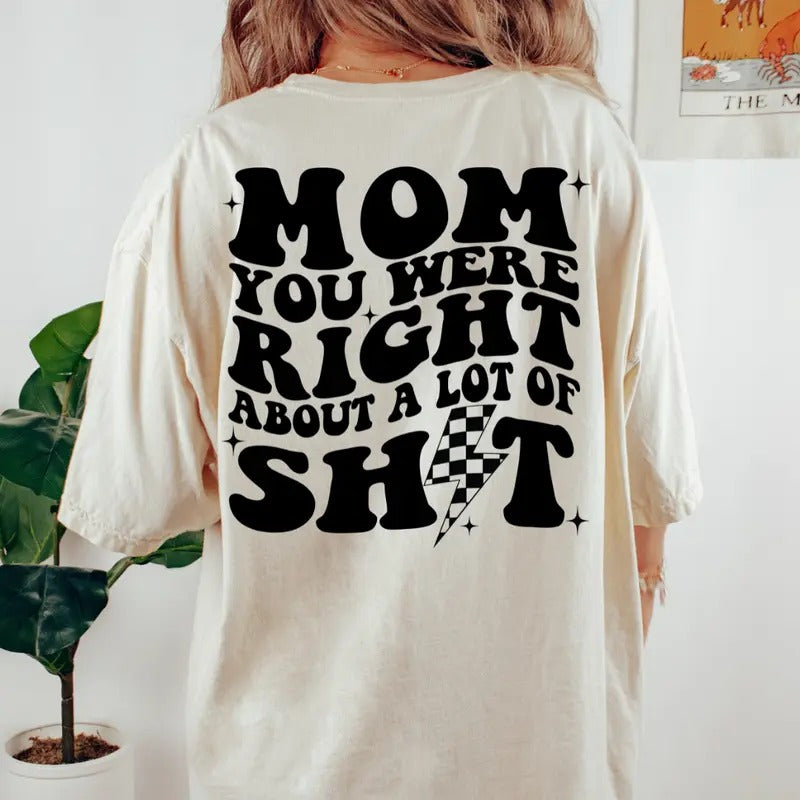 Mom you were right about a lot shirt, Mother's Day Gift, Gift for Mama, T-shirt for he Cotton Fabric