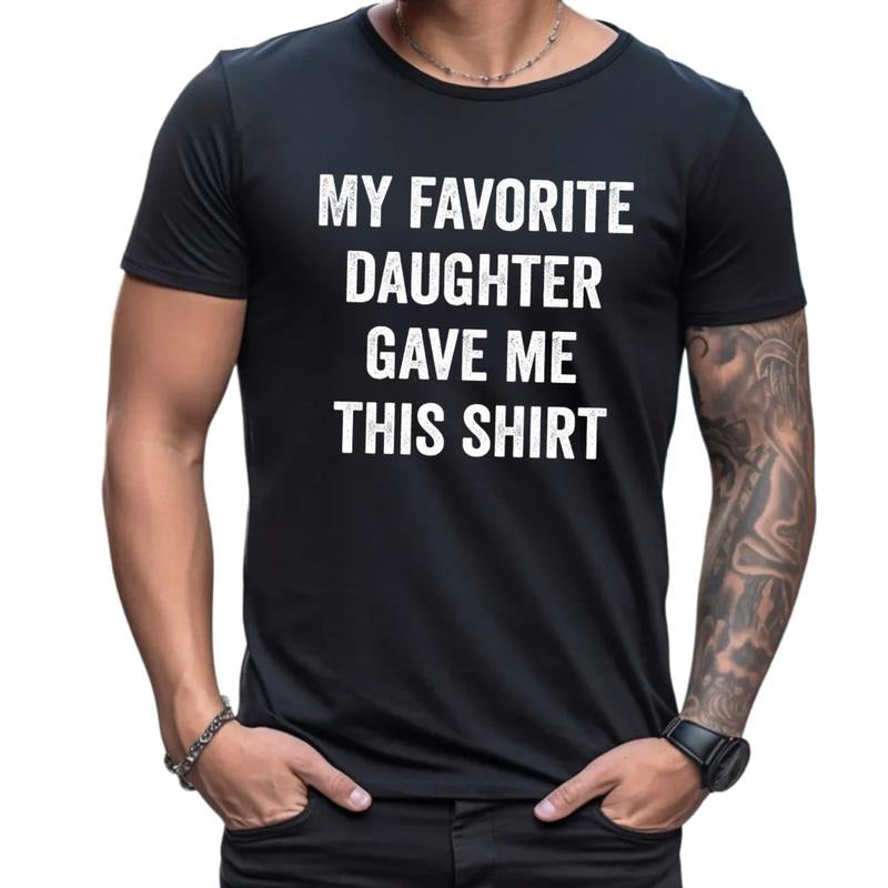 My Favorite Daughter Gave Me This Shirt, Funny Dad Gift, Father's Day Classic T Shirt, Daddy Gift From Daughter, Unisex Short Sleeve Tee, Crewneck Top