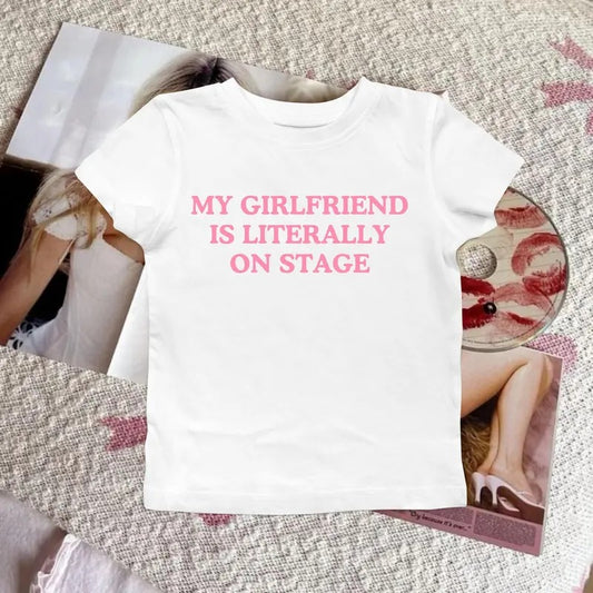 My Girlfriend is Literally on Stage Graphic Baby Tee, Y2K 90s Slogan Tees, Concert Fanmerch Female Artist Singer Pop Culture Tshirt, Sassy