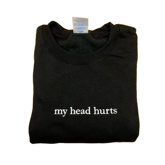 My Head Hurts Embroidered Sweatshirt - Classic Cotton Crewneck with Custom Embroidery - Funny Design - Casual Menswear Top