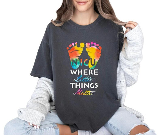NICU where the little things matter Comfort colors Tee shirt