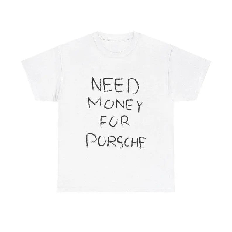 Need Money For Porsche T-shirt, Gift for Car Enthusiasts, Porsche Lover Shirt, Porsche T-shirt, Dream Car T-Shirt, Sports Car Racing Fan T-Shirt