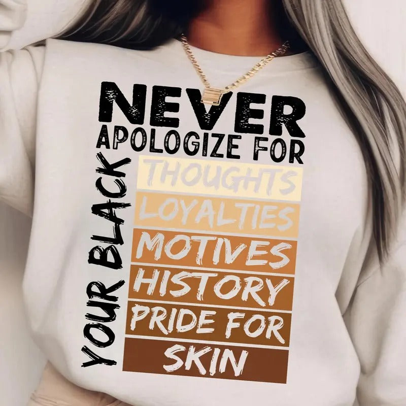 Never Apologize Black History Month Tshirt Sweatshirt Hoodie, African American Shirt, Juneteenth Sweatshirt, Unisex Sweater Pullover Tee
