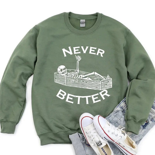 Never Better Skeleton Sweatshirt, Funny Skeleton Sweatshirt, Halloween Party Sweatshirt Long Sleeve Crewneck Classic Cotton Fabric Menswear