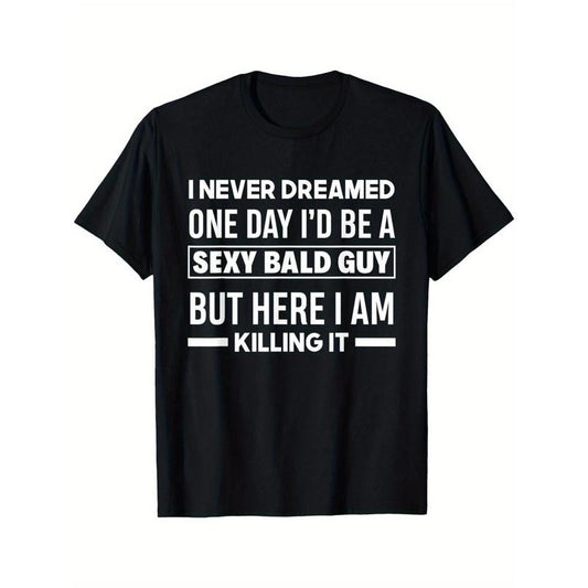 Never Dreamed Sexy Bald Guy Killing It Funny Bald Head Unique Look Men's Short Sleeve Round Neck Tee with Classic Pure Cotton Prints Made in USA