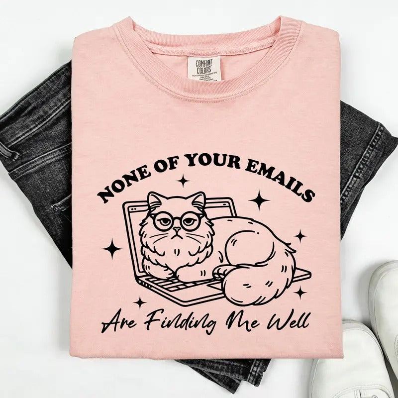 None Of Your Emails Are Finding Me Well, Cat, Work, Office, Funny, Sassy, Sarcastic Tshirt, Women's Comfort Colors Tee