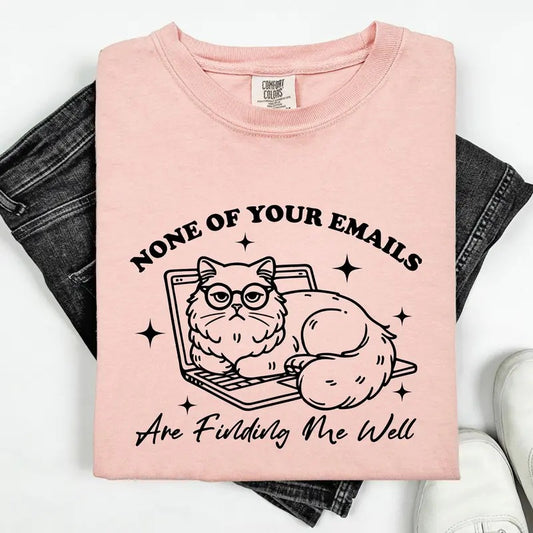 None Of Your Emails Are Finding Me Well, Cat, Work, Office, Funny, Sassy, Sarcastic Tshirt, Women's Comfort Colors Tee