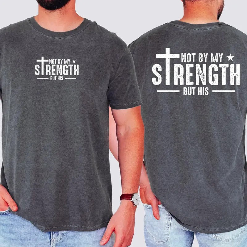 Not My Strength But His, Faith, Christian, Jesus, Gospel, Religious Tshirt, Comfort Colors Tshirt, Men's Tee