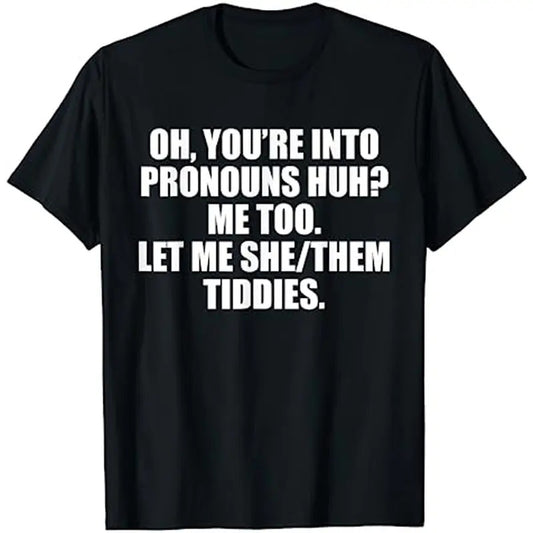 Oh You're Into Pronouns Huh Me Too Let Me She Them Tiddies T-Shirt