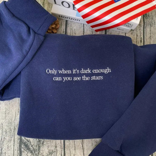 Only When It's Dark Enough Can You See The Stars Embroidered Sweatshirt, Feminist Embroidered Hoodie, Democrat Embroidered Sweatshirt, Kamala Harris Quote 2024 Shirt