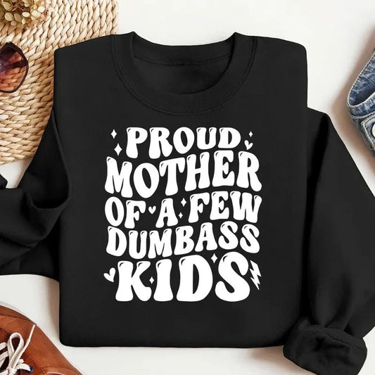 PROUD MOTHER OF A FEW DUMBASS KIDS V3 Sweatshirt, Best Mom, Gift For Mom, For Mother's Day, Full Color, For Men, For Women, Casual Classic Fashion Cotton