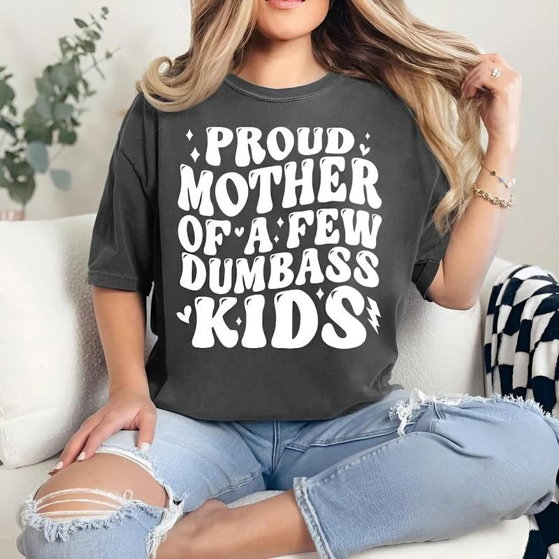 PROUD MOTHER OF A FEW DUMBASS KIDS V3 T-shirt, Best Mom, Mom Vibes, Gift For Mom, For Mother's Day