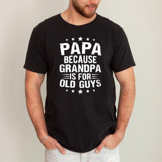 Papa Because Grandpa Is For Old Guys Shirt - Funny Dad Shirt, Vintage Grandpa T-Shirt, Fathers Day Gift, Classic Design - Menswear