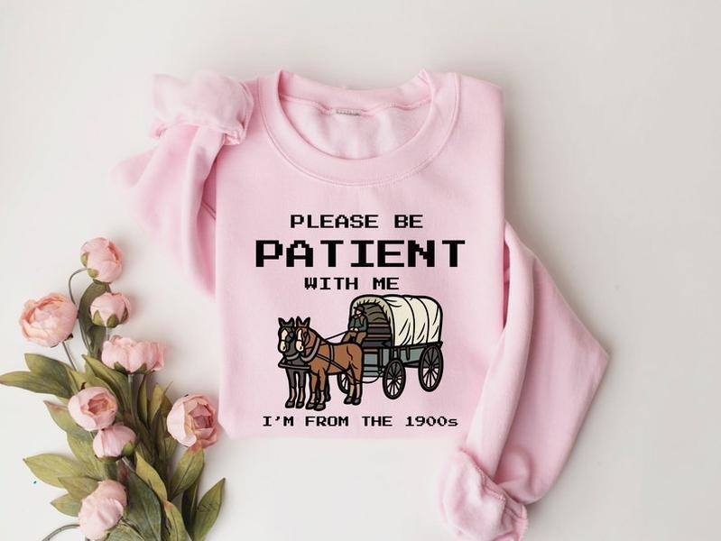 Please Be Patient With Me I'm From The 1900s Shirt, Funny Graphic Shirt, Funny Retro Shirt, 1900s Graphic Tee, Meme Graphic Tees, Mom Hoodie, T-shirt and sweater