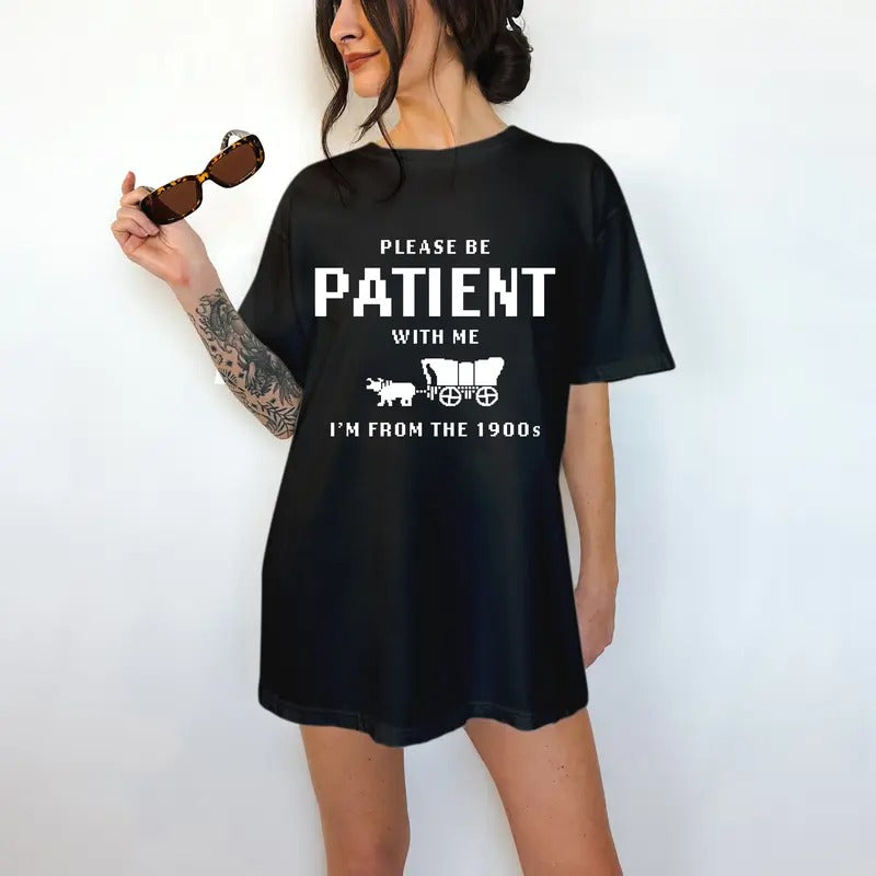 Please Be Patient With Me, I am From The 1900's- Unisex T-Shirt, Nostalgia, Funny Tee, Bright Graphic, Funny Apparel, Gift Idea, Relaxed Fit, Casual Apparel, Cute Top, Great with Jeans, All Seasons, Fun Style, Comfortable Shirt