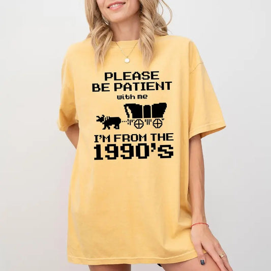 Please Be Patient, I'm From The 1990s, Oregon Trail, Funny, Retro, Vintage, Generation X, Gen X Shirt, Women's, Comfort Colors Tee