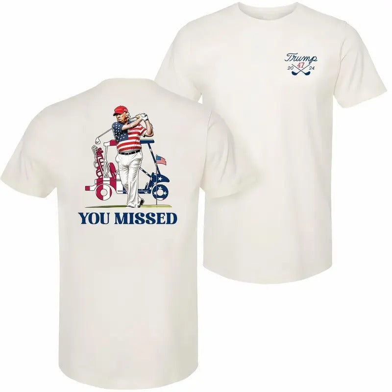 President Donald Trump 2024 Golf You Missed T-shirt, 2 Side, From Classic To Bright, Styles For Every Occasion,  Limited Edition Prints, Fit For All Sizes