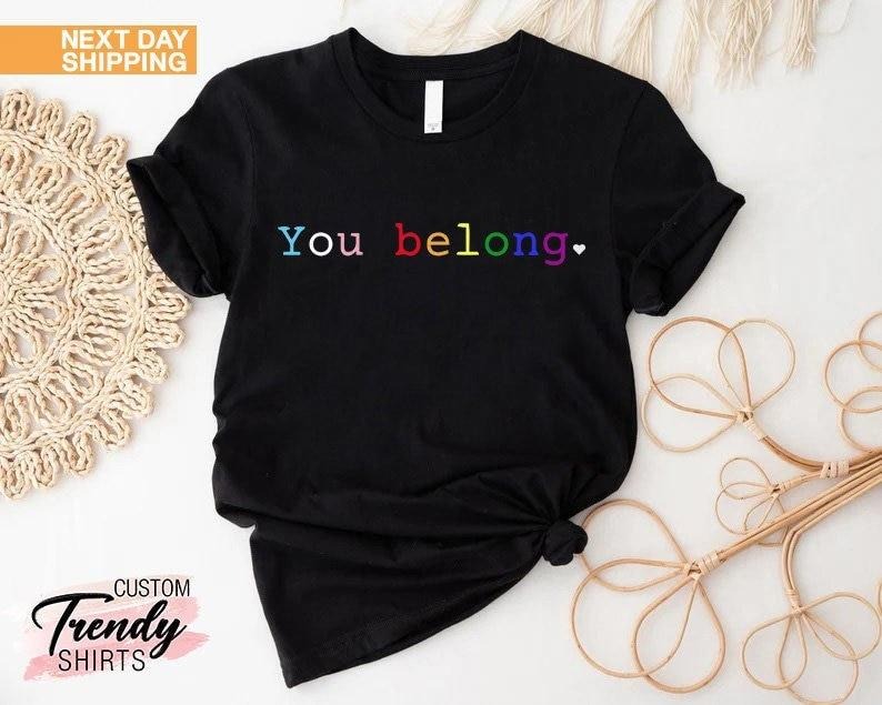 Pride Shirt, LGBT Shirt, LGBTQ Ally Shirt, Pride Shirt Women, Lesbian T-Shirts, Gay Pride, You Belong Tshirt, Trans Ally Shirt, Equal Shirt