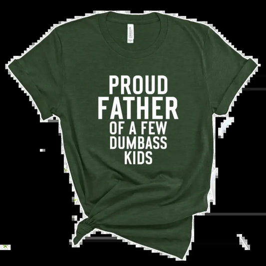 Proud Father Of A Few Dumbass Kids Shirt, Funny Proud Dad Shirt, Gift For Dad Dumbass Kids, Father Day Gift Shirt, Dad Shirt, Classic Unisex T-Shirt, Gifts For Father Dad, Short Sleeve Tee Shirt, Gifts For Men, Gifts For Birthday
