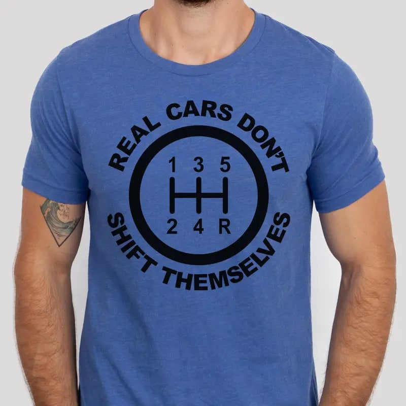 Real Cars Don't Shift Themselves Tees Men's Car Sweatshirt Mens Gear Shift Automotive Tshirt Husband Car Top Mechanic Gift Classic Car Tee Manual Transmission Top Gift for Car Enthusiast Street Racer Sweatshirt Boyfriend Gift Tee