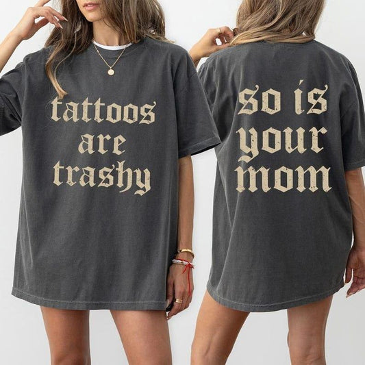 Retro Comfort Color Tattoos Are Trashy So Is Your Mom T-Shirt, Funny Sayings Tattoos Are Stupid Tee For Women, Gothic Tattoos Graphic Printed Tee, Anti Tattoos TShirt, Funny Gift For Tattoos Lover Tee