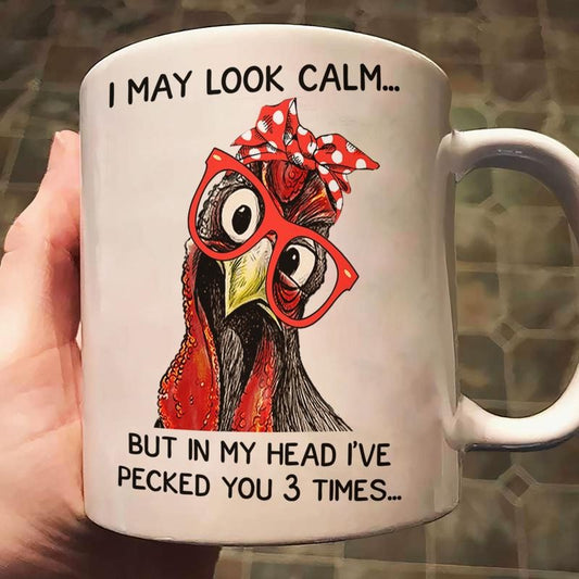 [SALE UP TO 50%] Chicken I May Look Calm Pecked You 3 Times Funny Gift -11 oz or 15 oz Ceramic Mug Funny Mug