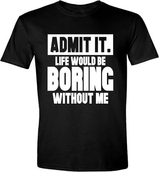 Sarcastic Humor Shirts, Admit It Life Would Be Boring without Me Funny Sarcastic Saying Humor T-Shirt Menswear Top Casual Classic