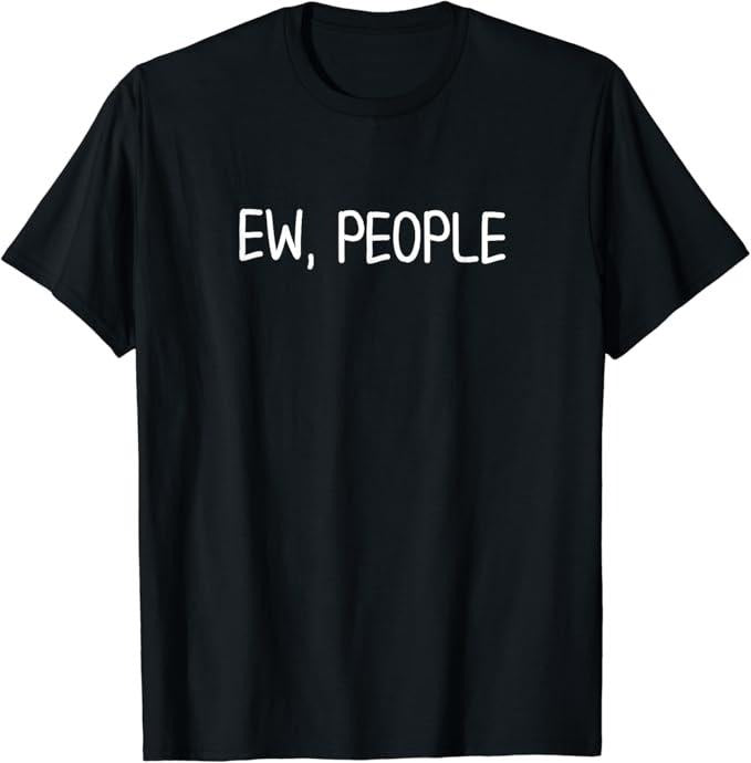 Sarcastic Humor Shirts, Funny, Ew, People T-Shirt Joke Sarcastic Tee for Family Menswear Top Casual Classic