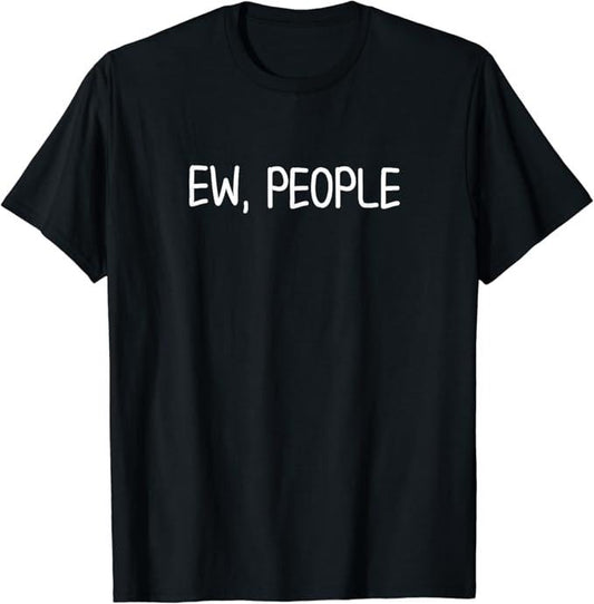 Sarcastic Humor Shirts, Funny, Ew, People T-Shirt Joke Sarcastic Tee for Family Menswear Top Casual Classic