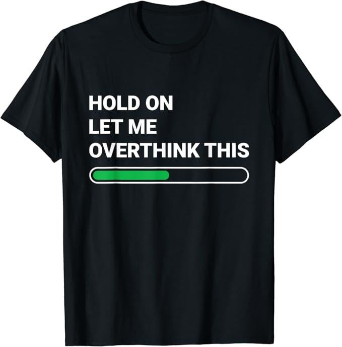 Sarcastic Humor Shirts, Hold On Let Me Overthink This - Sarcastic Novelty Gift T-Shirt Menswear Top Casual Classic