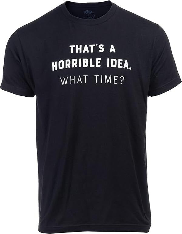 Sarcastic Humor Shirts, That's a Horrible Idea, What Time Funny Sarcastic Joke Tee, Sarcasm Joke Humor T-Shirt Menswear Top Casual Classic