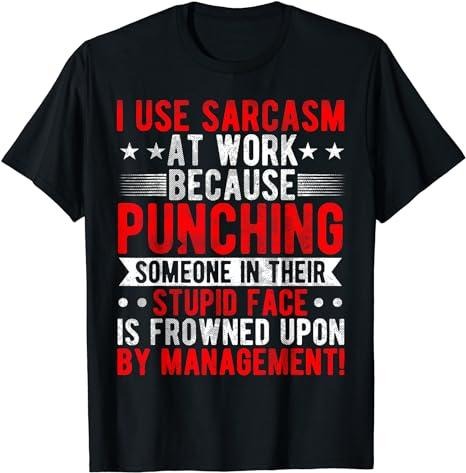 Sarcastic Work Shirts, I Use Sarcasm At Work Because Punching, Sarcastic Quote T-Shirt Menswear Top