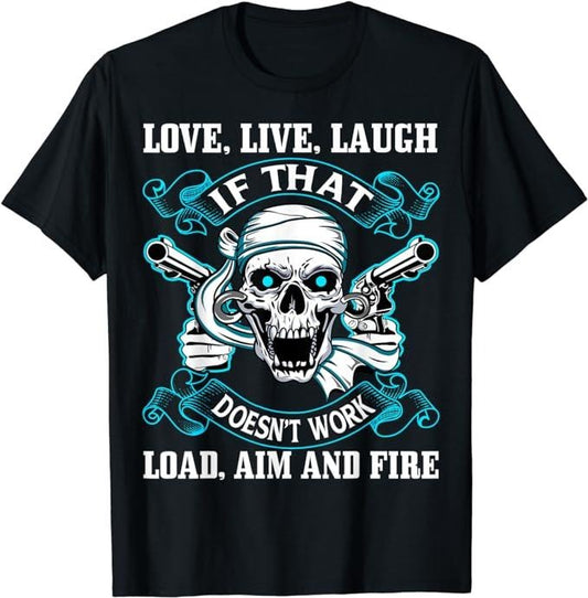Sarcastic Work Shirts, Love Live Laugh if that doesn't work Load Aim and Fire T-Shirt Menswear Top