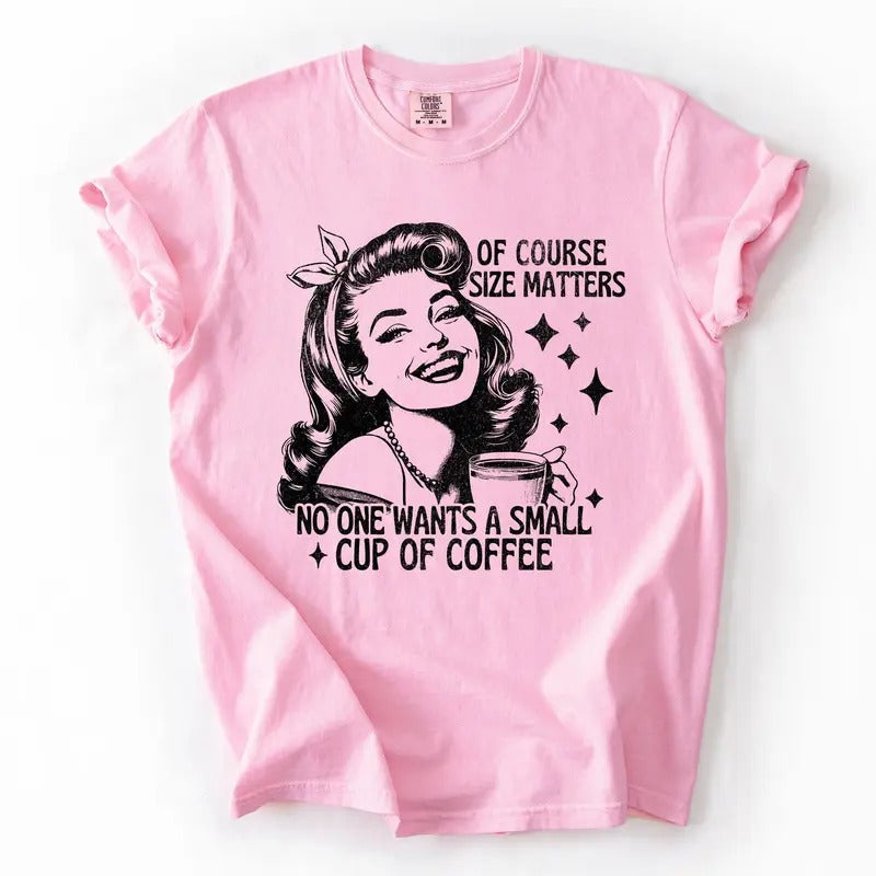 Size Matters, Coffee Lover, Funny, Sarcastic, Rude, Hilarious Tshirt, Women's Comfort Colors Tee