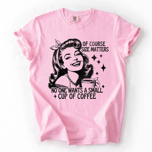 Size Matters, Coffee Lover, Funny, Sarcastic, Rude, Hilarious Tshirt, Women's Comfort Colors Tee