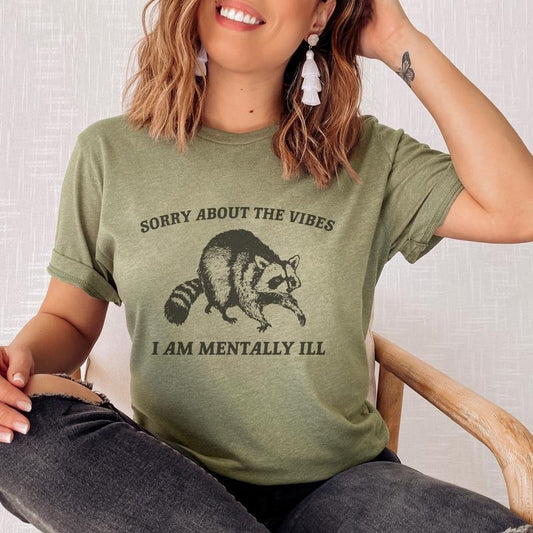 Sorry About The Vibe Sarcastic Tee I Am Mentally Ill T-Shirt Sarcastic Sorry About the Vibe Tshirt Womens Snarky Top Sarcastic Racoon Mentally Ill Tee Comfort Printed