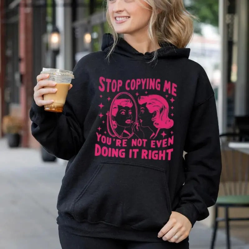 Stop Copying Me You're Not Even Doing It Right Funny Hoodie Casual Street Style Fleece Fabric Pullover Sweatshirt for Women for Men, Perfect Gift