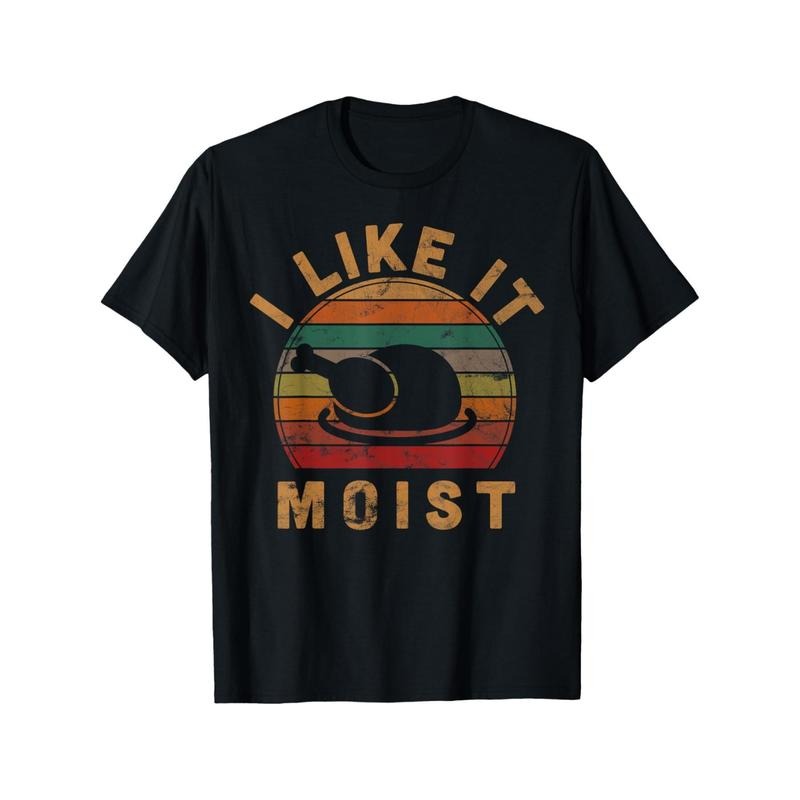 Summer Comfortable Casual Short Sleeve I Like It Moist Thanksgiving Costume Turkey Day Gift Leg Day T-Shirt Made in USA