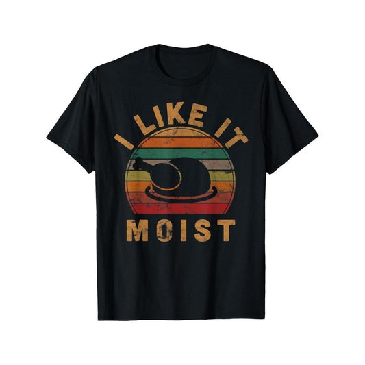 Summer Comfortable Casual Short Sleeve I Like It Moist Thanksgiving Costume Turkey Day Gift Leg Day T-Shirt Made in USA