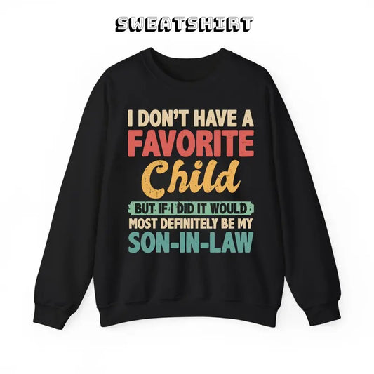 My Favorite Child Most Definitely My Son-In-Law Sweatshirt/T-Shirt, For Men, For Women, Unisex Style, 100% Cotton, Pullover Crewneck Sweatshirt